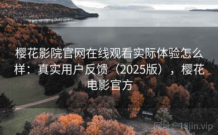 樱花影院官网在线观看实际体验怎么样：真实用户反馈（2025版），樱花电影官方