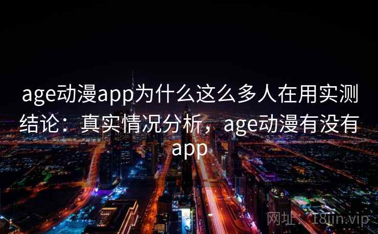 age动漫app为什么这么多人在用实测结论：真实情况分析，age动漫有没有app