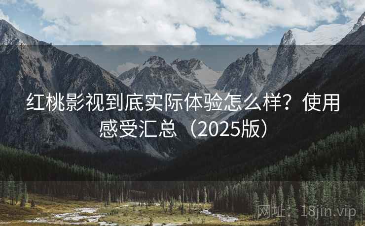 红桃影视到底实际体验怎么样?使用感受汇总(2025版) 红桃影视到底实际体验怎么样?使用感受汇总(2025版)